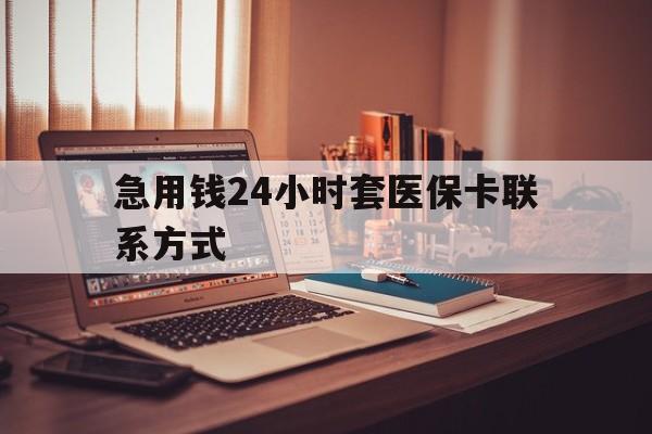 吐鲁番最新急用钱24小时套医保卡联系方式方法分析(最方便真实的吐鲁番联系方式网上雇人办事方法)