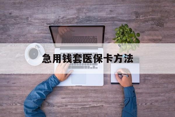 吐鲁番最新急用钱套医保卡方法方法分析(最方便真实的吐鲁番怎样套现医保卡方法)